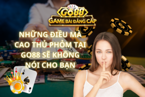 Những điều mà cao thủ phỏm tại Go88 Không nói bạn nghe