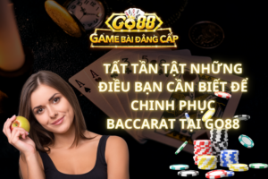 Tất Tần Tật Những Điều Bạn Cần Biết Để Chinh Phục Baccarat Tại GO88