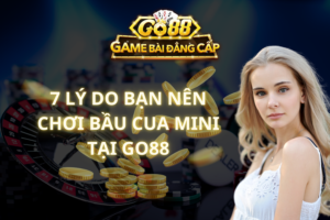 7 Lý Do Bạn Nên Chơi Bầu Cua Mini Tại GO88