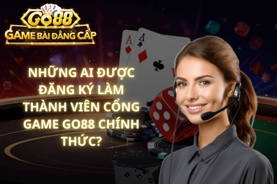 Những ai được đăng kí làm thành viên của Go88