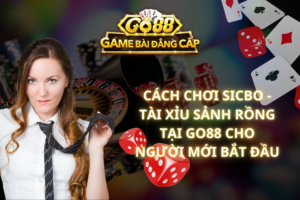 Cách Chơi Sicbo – Tài Xỉu Sảnh Rồng Tại GO88 Cho Người Mới Bắt Đầu