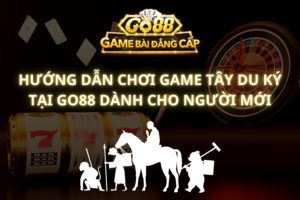 Hướng Dẫn Chơi Game Tây Du Ký Tại GO88 Dành Cho Người Mới